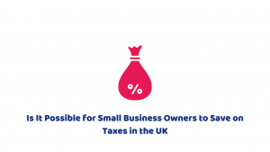 Is It Possible for Small Business Owners to Save on Taxes in the UK