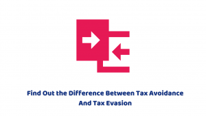 Find Out the Difference Between Tax Avoidance And Tax Evasion