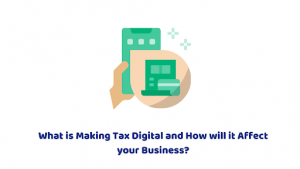 What is Making Tax Digital and How will it Affect your Business?
