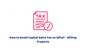 How to Avoid Capital Gains Tax on Gifts? – Gifting Property