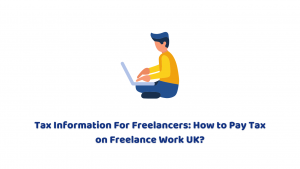 Tax Information For Freelancers: How to Pay Tax on Freelance Work UK?