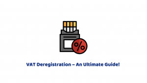 VAT Deregistration – An Ultimate Guide!