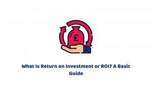 What Is Return on Investment or ROI? A Basic Guide