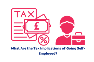What Are the Tax Implications of Going Self-Employed?