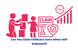 Can You Claim Childcare Costs When Self-Employed?