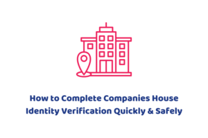 How to Complete Companies House Identity Verification Quickly & Safely