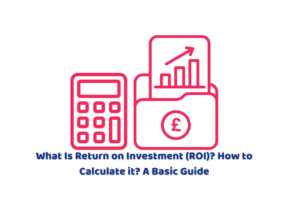 What Is Return on Investment (ROI)? How to Calculate it? A Basic Guide
