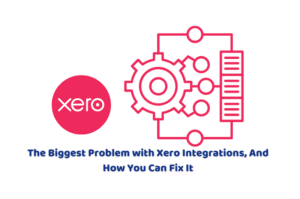 The Biggest Problem with Xero Integrations, And How You Can Fix It