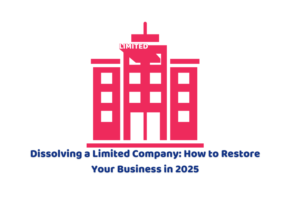 Dissolving a Limited Company: How to Restore Your Business in 2025